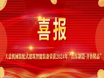 喜報(bào)丨天意機(jī)械裝配式建筑智能裝備榮獲2024年“山東制造·齊魯精品”